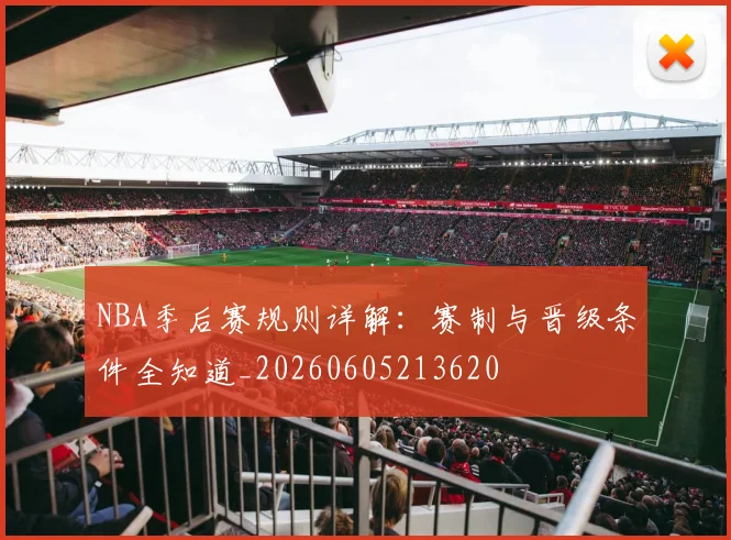 NBA季后赛规则详解:赛制与晋级条件全知道_20260605213620