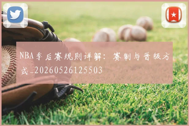 NBA季后赛规则详解:赛制与晋级方式_20260526125503