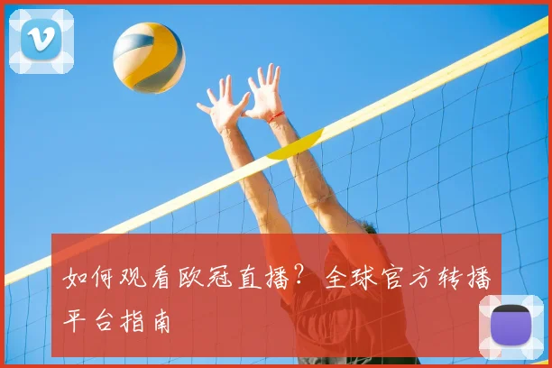 如何观看欧冠直播？全球官方转播平台指南