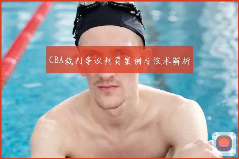 CBA裁判争议判罚案例与技术解析